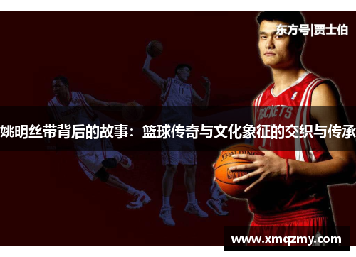 姚明丝带背后的故事：篮球传奇与文化象征的交织与传承
