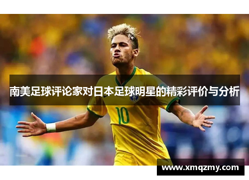 南美足球评论家对日本足球明星的精彩评价与分析