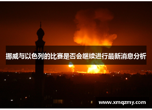 挪威与以色列的比赛是否会继续进行最新消息分析