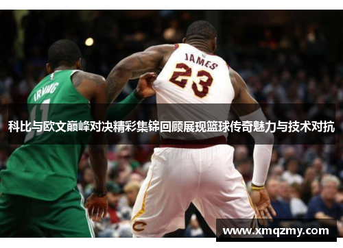 科比与欧文巅峰对决精彩集锦回顾展现篮球传奇魅力与技术对抗